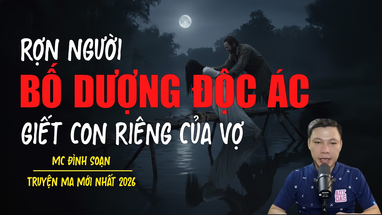 Truyện ma Đình Soạn mới nhất 2026：BỐ DƯỢNG ĐỘC ÁC GIẾT CON RIÊNG CỦA VỢ