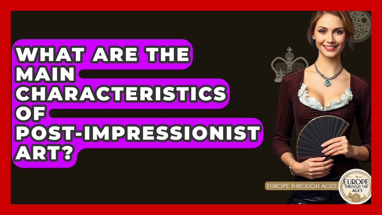 What Are The Main Characteristics Of Post-Impressionist Art? - Europe Through the Ages