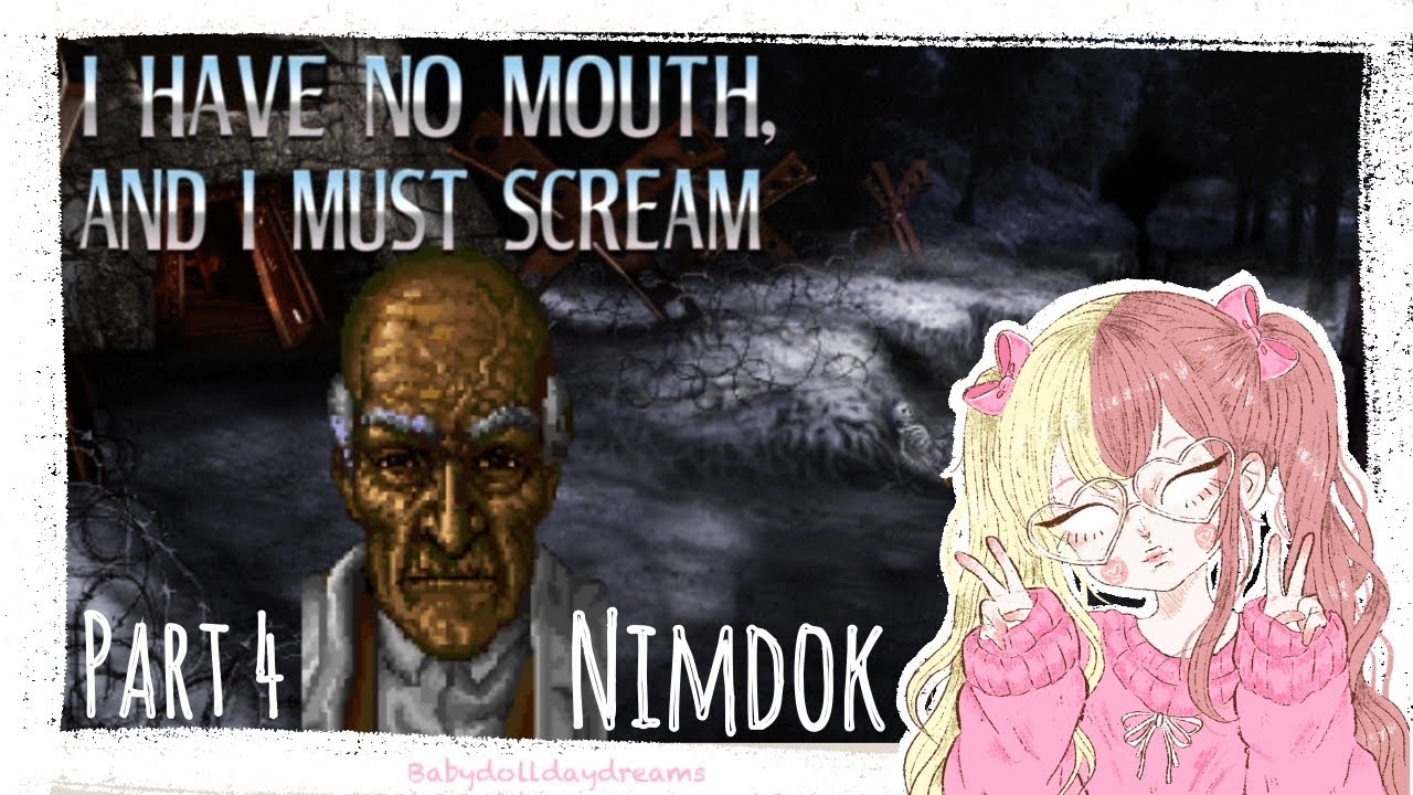 ♡ I Have No Mouth & I Must Scream ♡ Nimdok