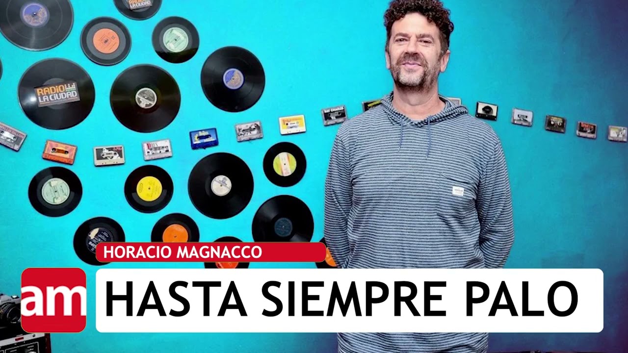 HASTA SIEMPRE PALO - HORACIO MAGNACCO, PERIODISTA