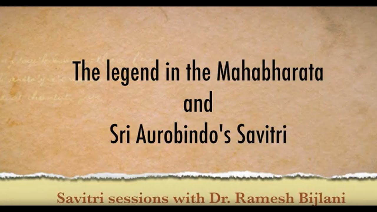 The Legend in the Mahabharata and Sri Aurobindo’s ‘Savitri’, as seen by Ramesh Bijlani