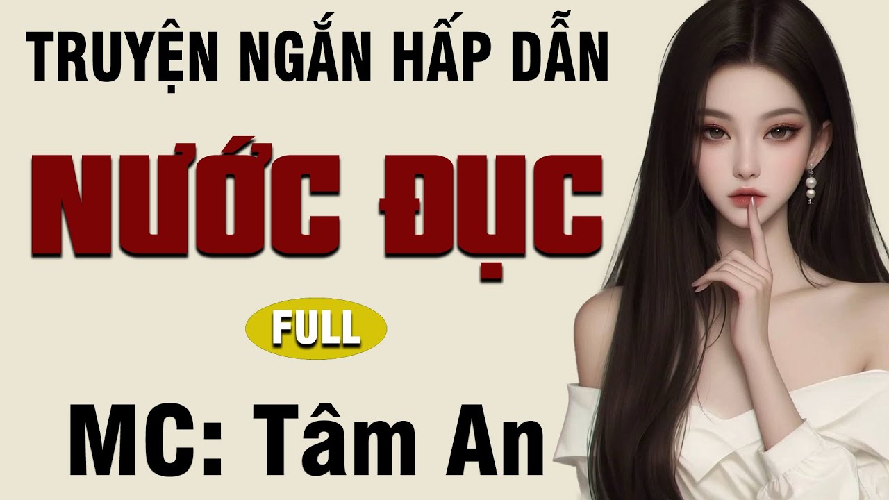 Truyện ngắn đời thực kịch tính - Nước Đục - Mc Tâm An diễn đọc nghe hay và ấn tượng