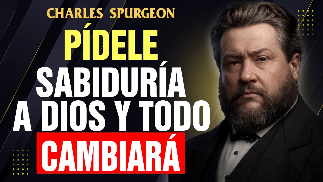 DIOS TE DICE HOY: ESTA ES LA SABIDURIA QUE NECESITAS PARA TU VIDA | Charles Spurgeon