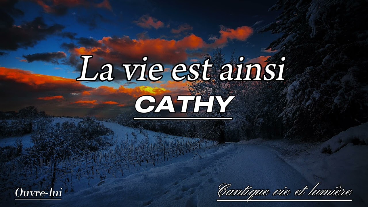 Cantique vie et lumière - la vie est ainsi - Cathy [ouvre lui]