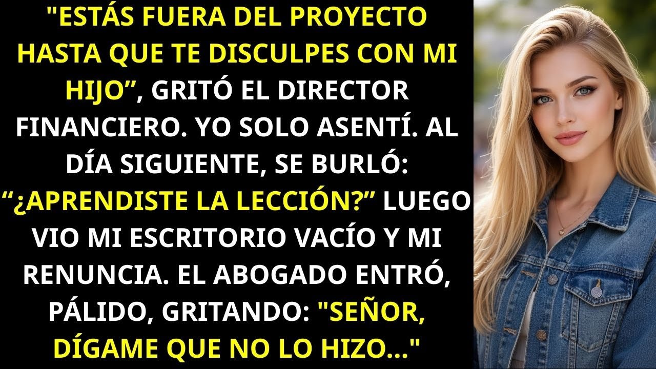 ¡Estás fuera del proyecto hasta que te disculpes con mi hijo! Así que renuncié  Y entonces pasó est