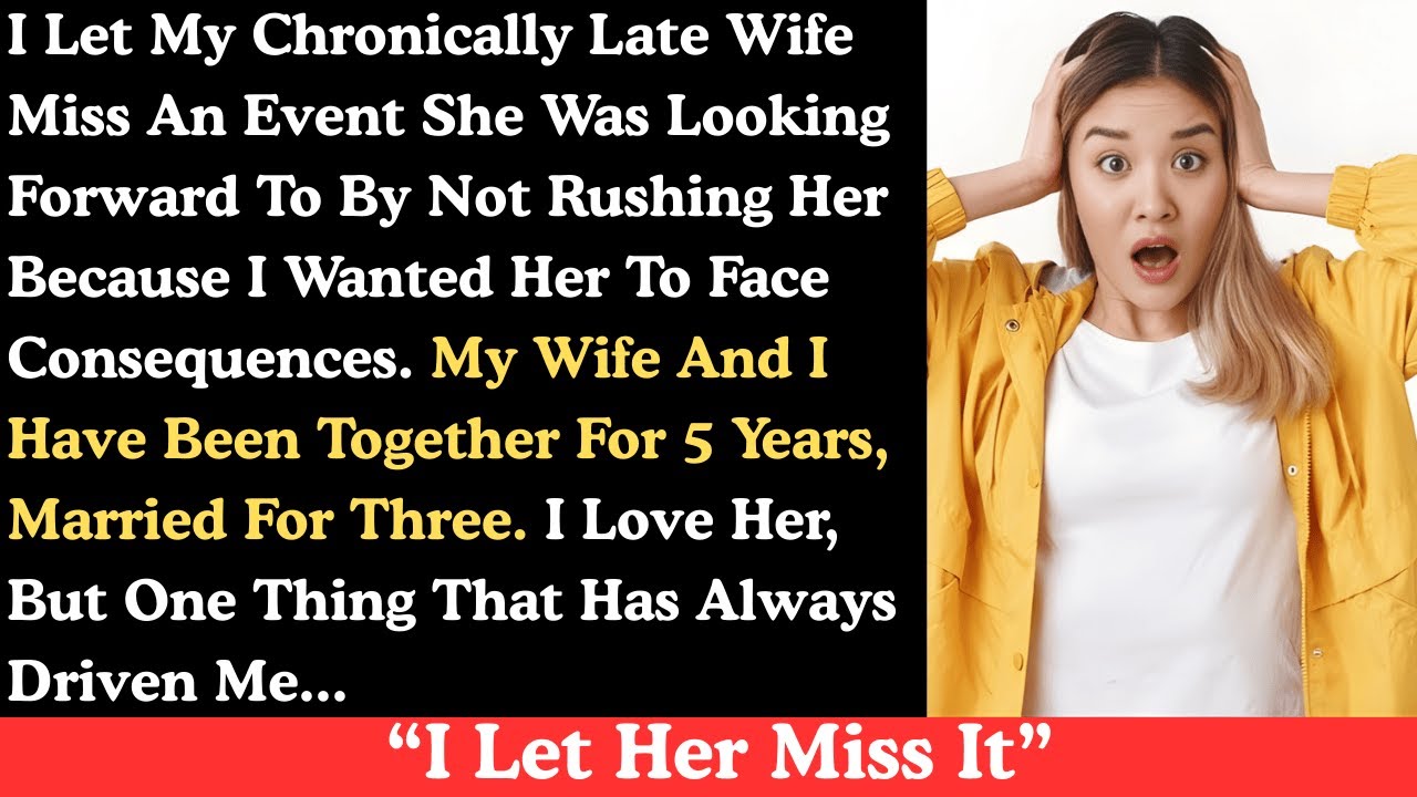 I let my chronically late wife miss an event she was looking forward to by not rushing