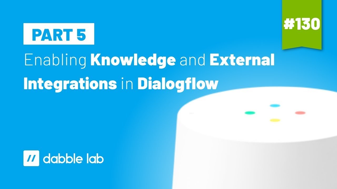 Enabling Knowledge and External Integrations in Dialogflow - Dabble Lab #130