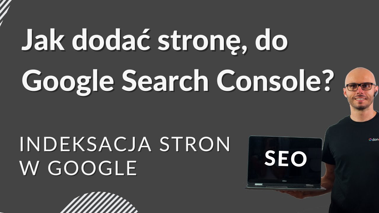 Jak dodać stronę do Google Search Console? Jak dodać stronę do Google?