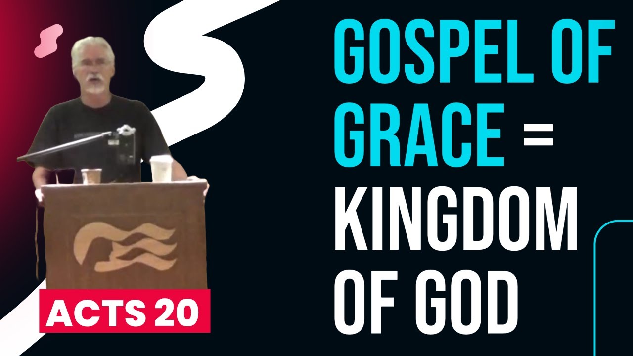 Acts 20 - Paul Equates the Gospel of Grace with the Kingdom of God - Steve Gregg