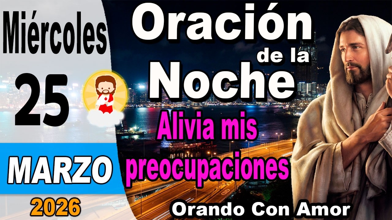 Oracion de la noche de hoy Mi&eacute;rcoles 25 de Marzo de 2026 -Alivia mis preocupaciones