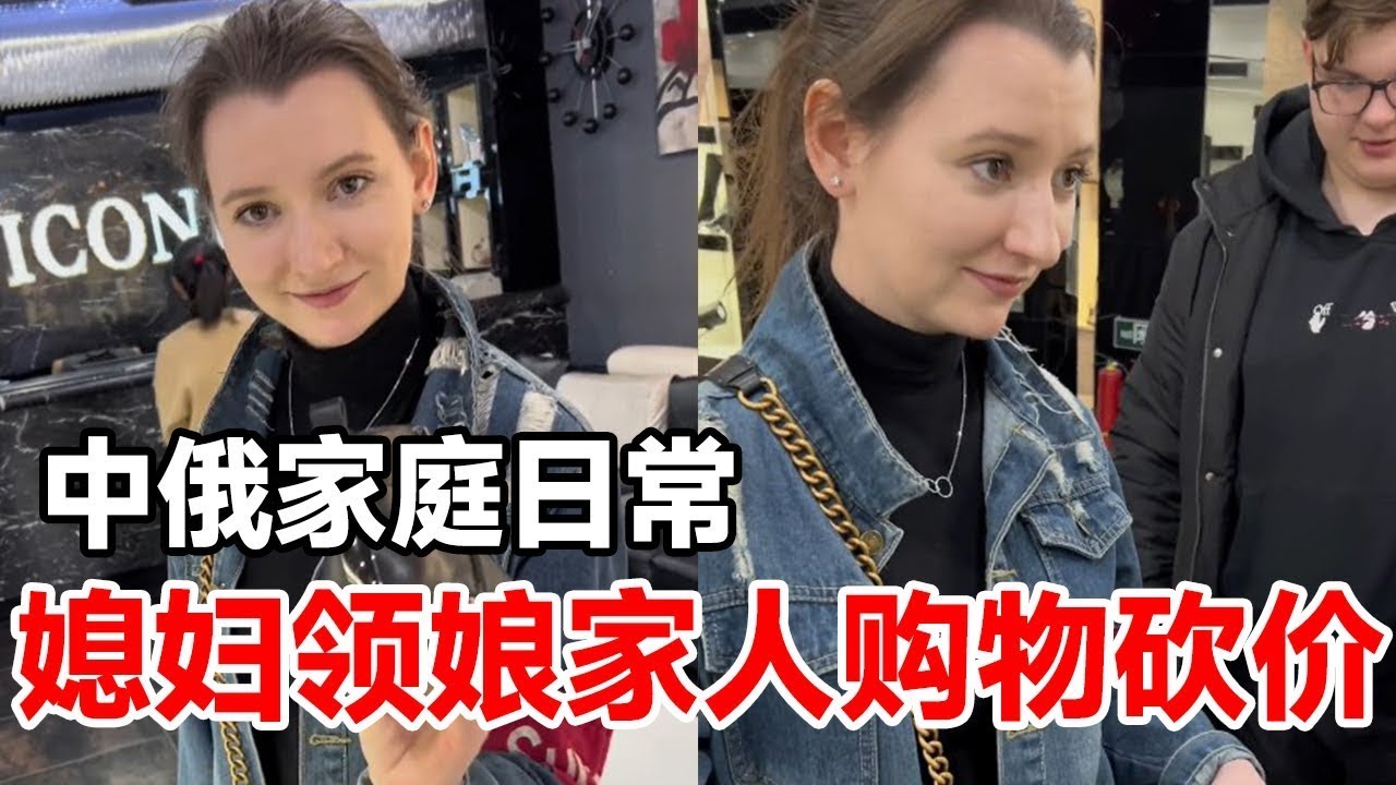 【合集】俄罗斯媳妇领娘家人，在中国逛街购物砍价，都拿出计算器来换算价钱了【俄罗斯足球小子】