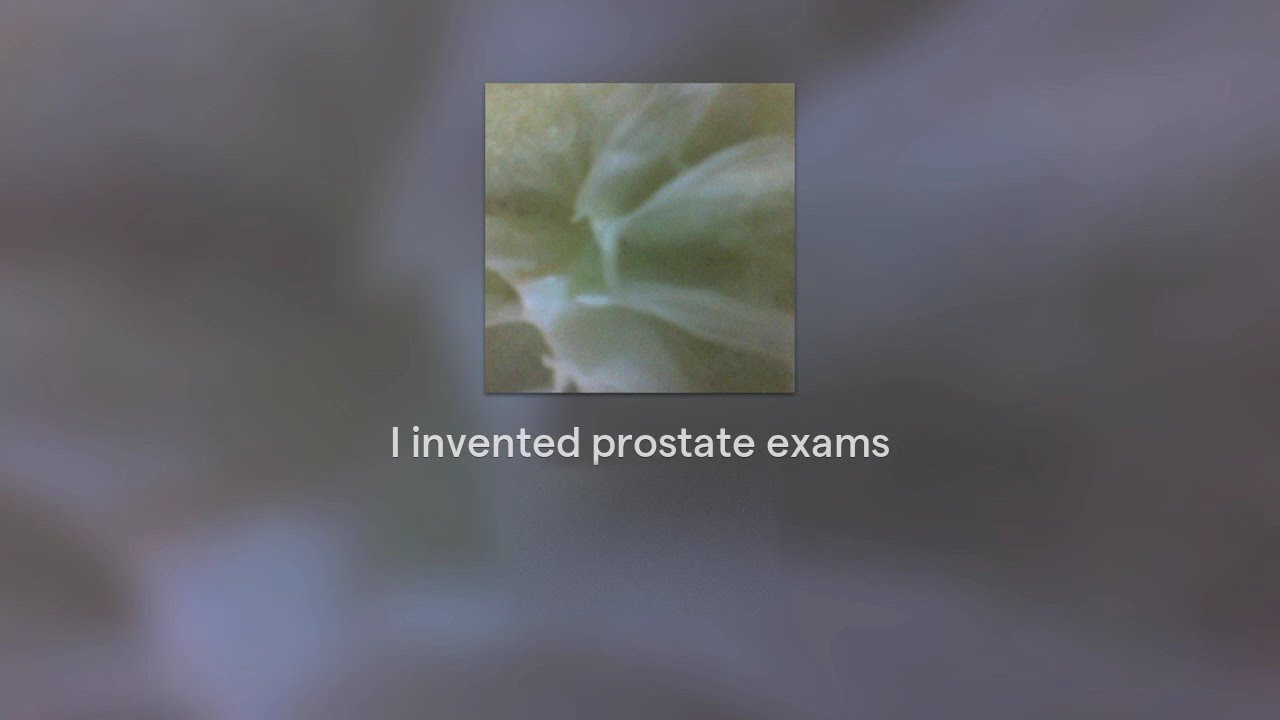 I invented prostate exams