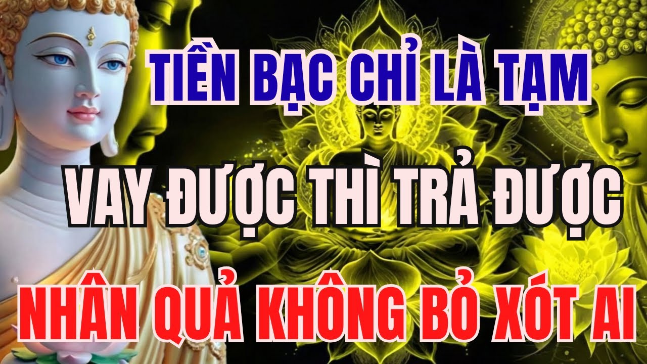 NIỆM PHẬT HAY NHẤT: TIỀN BẠC CHỈ LÀ TẠM, MƯỢN ĐƯỢC THÌ TRẢ ĐƯỢC, NHÂN QUẢ KHÔNG BỎ XÓT AI