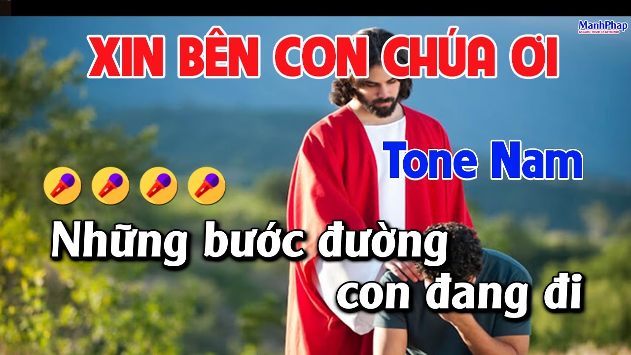 XIN BÊN CON CHÚA ƠI Tone Nam - ( St  Jb. An Ninh  )  Những bước đường con đang đi