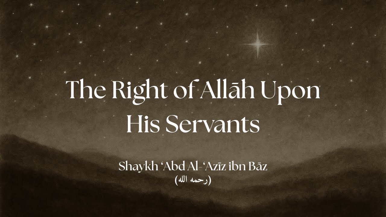 The Right of Allāh Upon His Servants - Shaykh ʿAbd Al-ʿAzīz ibn Bāz (رحمه الله)