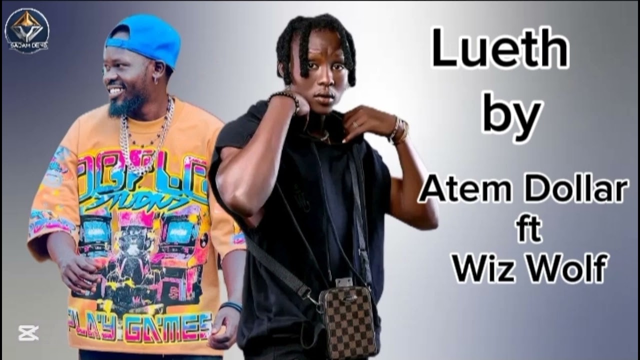 Lueth by Atem Dollar ft Wiz wolf South sudan music 2025