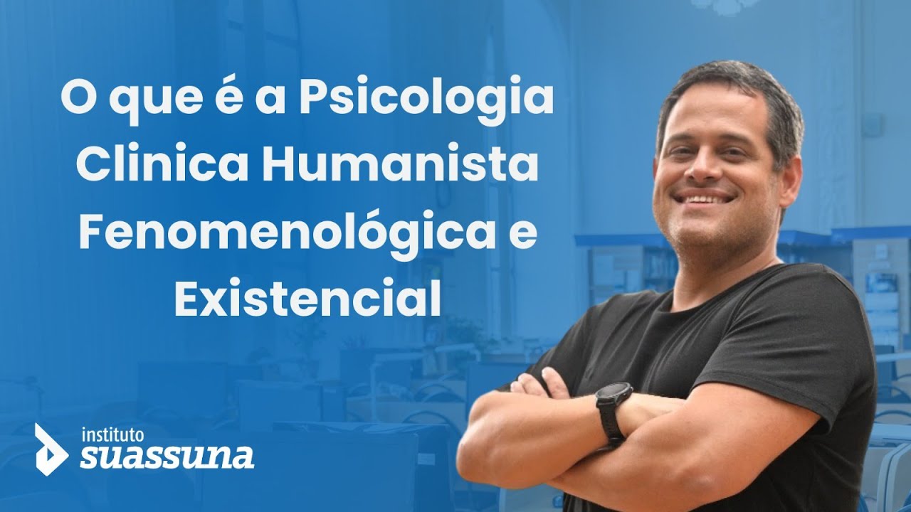Psicologia Clinica Humanista, Fenomenológica e Existencial | Instituto Suassuna