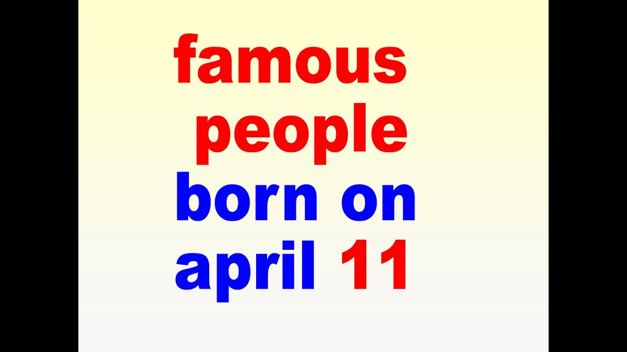 famous people born on april 11 l april 11 birthdays