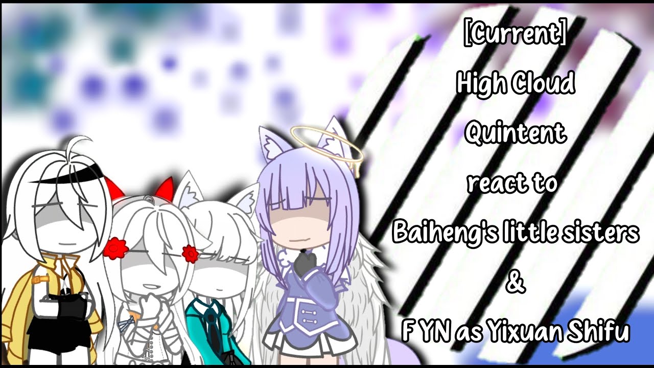 [Current] High Cloud Quintent + Baiheng react to  Baiheng's sisters as.... | OG? | (W.I.P) 