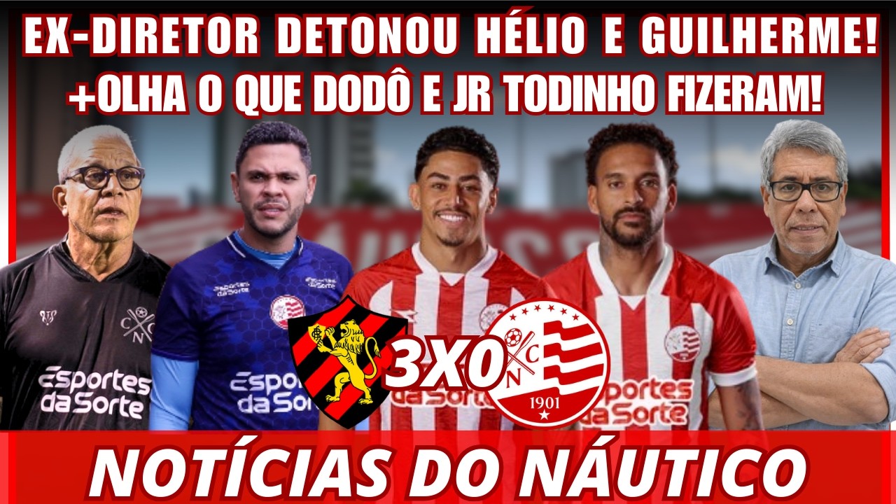 EX-DIRETOR DETONOU HÉLIO E GUILHERME DOS ANJOS! + OLHA O QUE JOGADORES FIZERAM! NOTÍCIAS DO NÁUTICO