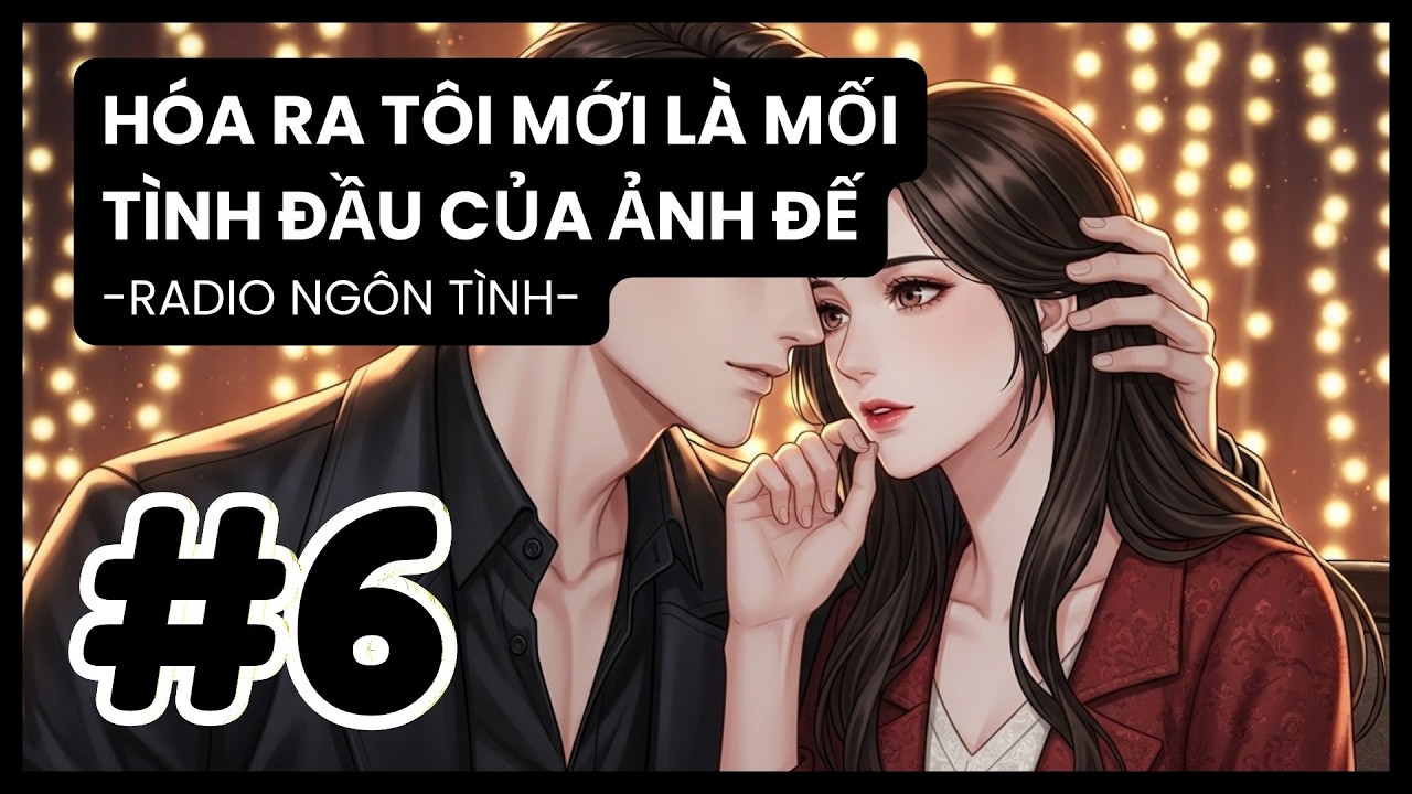 [Tập 6] Ảnh Đế Công Khai Bí Mật 4 Năm Thầm Yêu, Cô Gái Đó Là Ai? | Radio Ngôn Tình