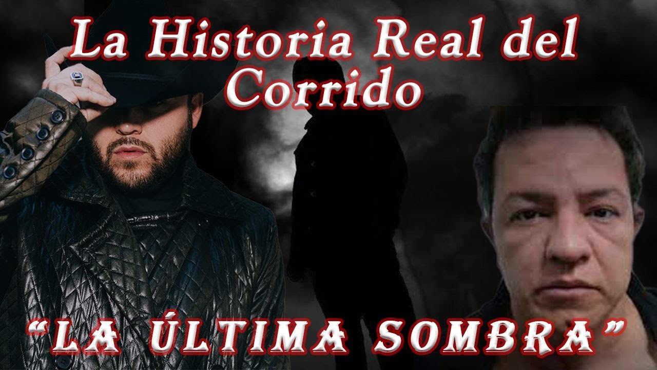 &iquest;Qui&eacute;n fue la &uacute;ltima sombra? - La Historia Real del Corrido