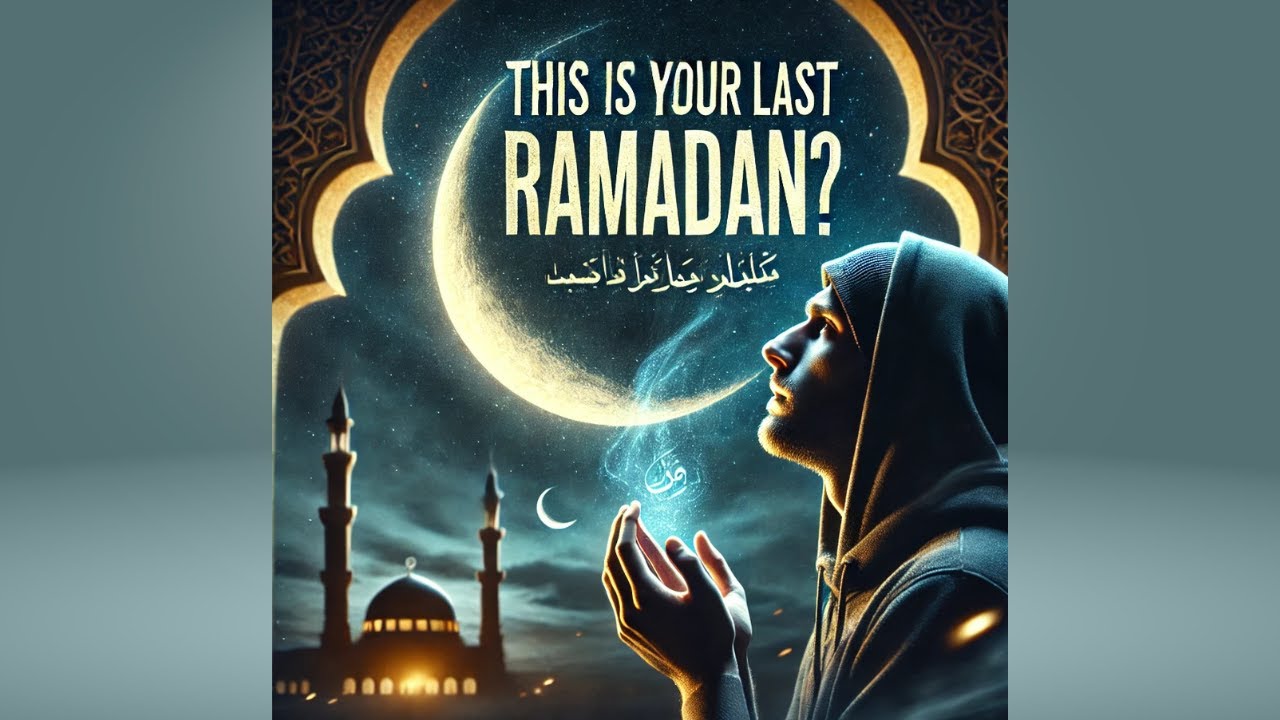Ramadan &ndash; Your Last Chance?