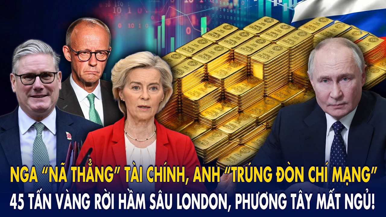 Nga “nã thẳng” tài chính, Anh “trúng đòn chí mạng”: 45 tấn vàng rời hầm London, phương Tây mất ngủ