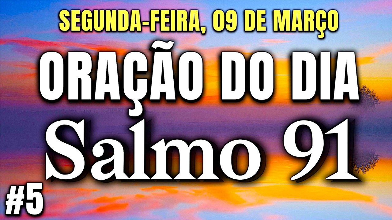 ORAÇÃO DO DIA SEGUNDA-FEIRA 09 DE MARÇO - Salmo 91 A Oração Mais Poderosa Da Bíblia!