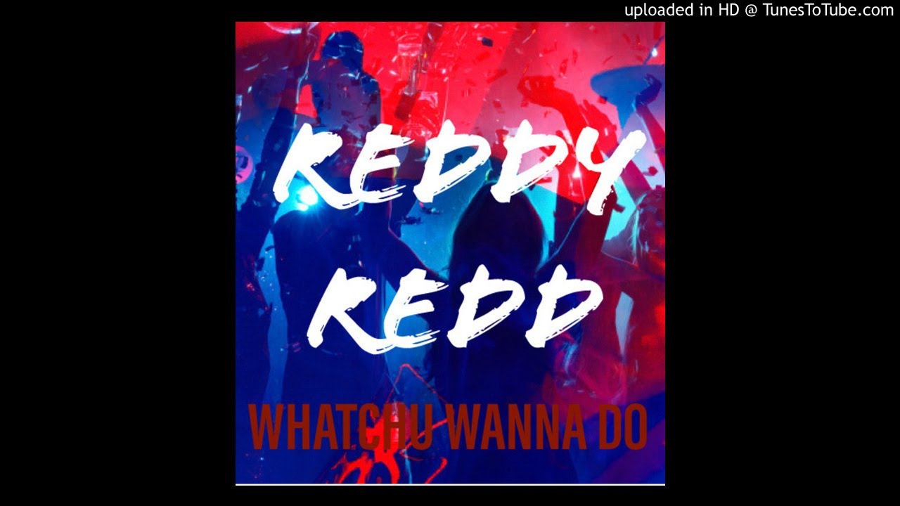 REDDY REDD: Whatchu Wanna Do (Official Audio)