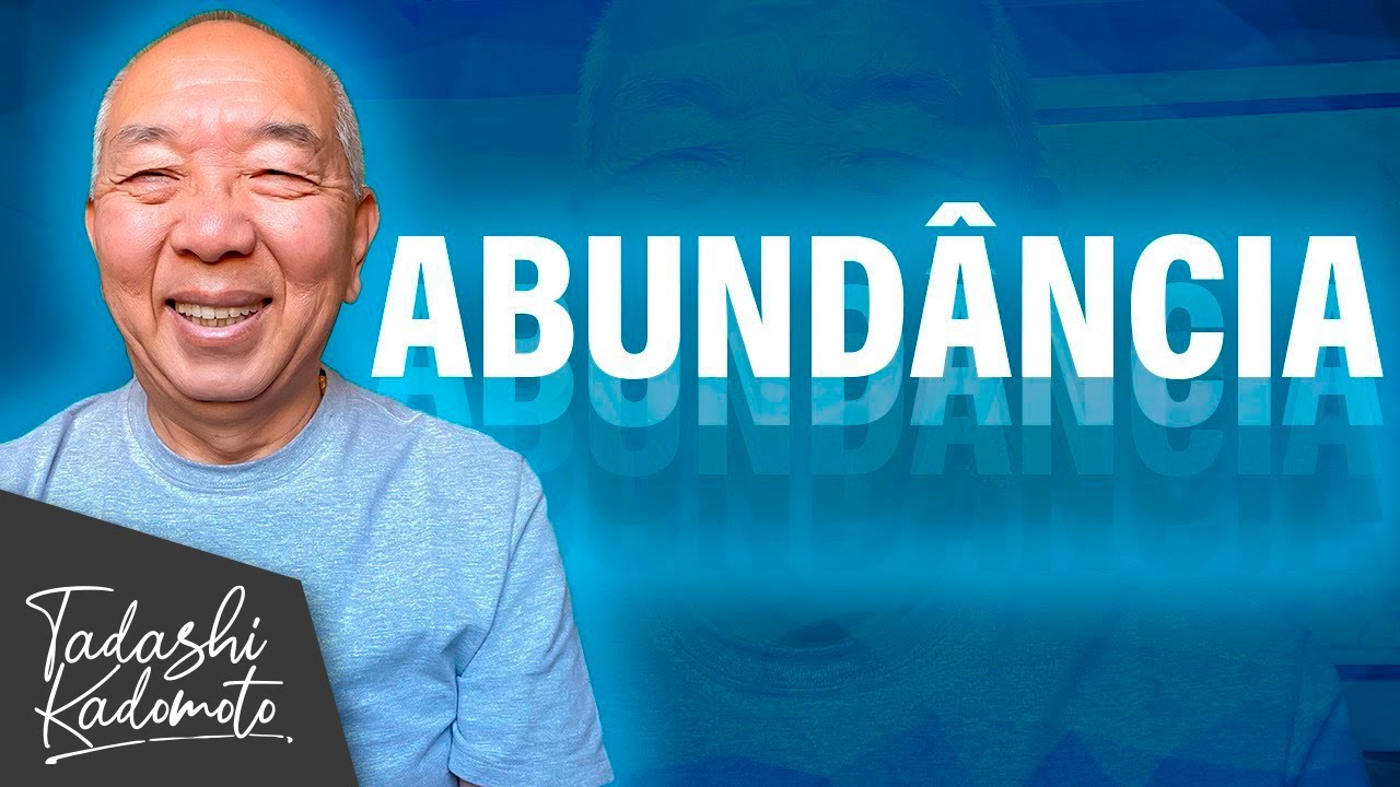 VOCÊ VIVE EM ABUNDÂNCIA? - TADASHI KADOMOTO