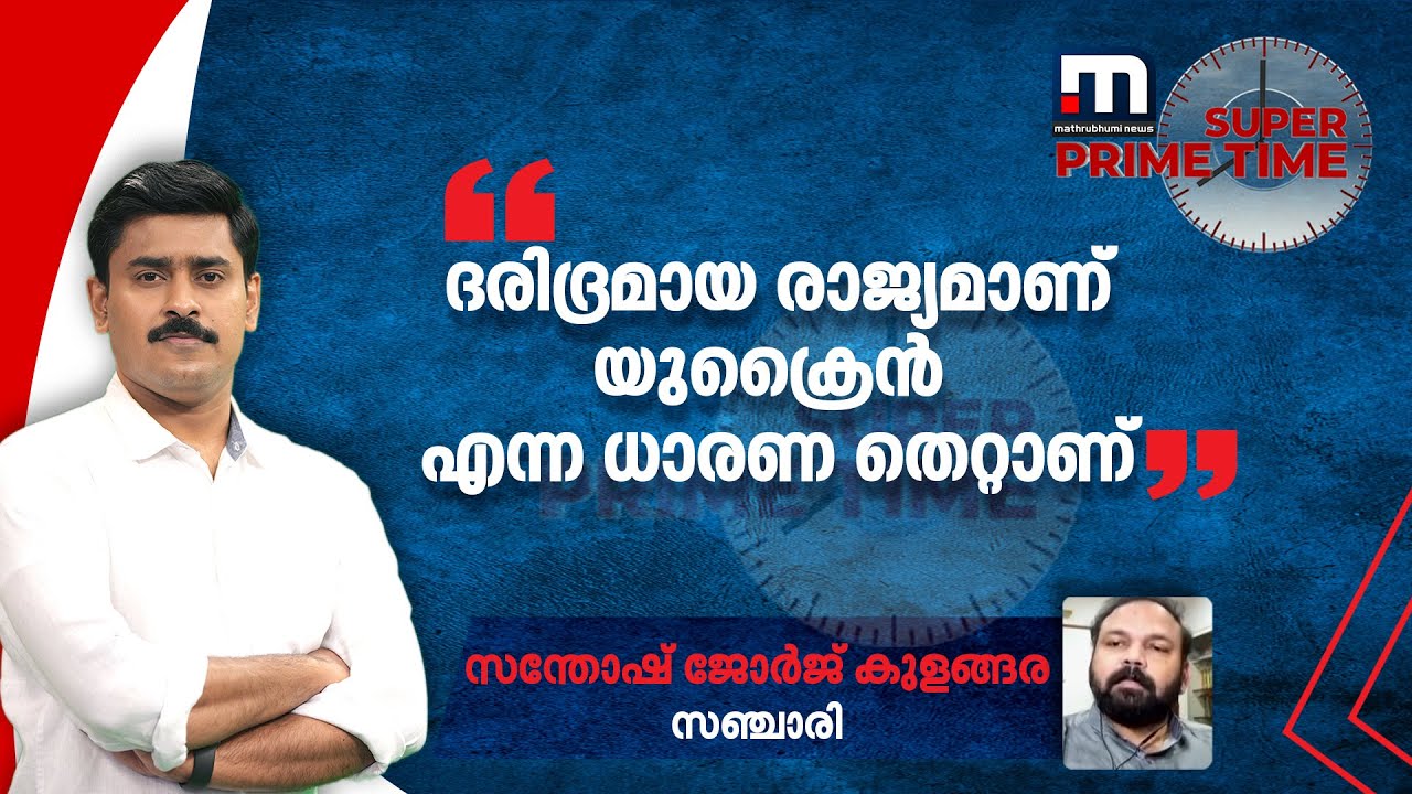 'ദരിദ്രമായ രാജ്യമാണ് യുക്രൈൻ എന്ന ധാരണ തെറ്റാണ്': സന്തോഷ് ജോർജ് കുളങ്ങര | Mathrubhumi News