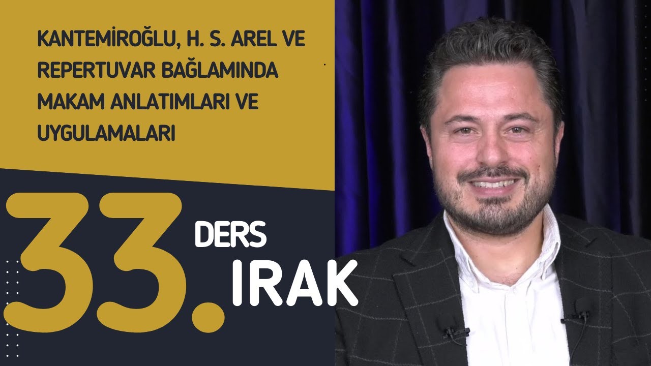 33. Ders: Irak - Doç. Dr. Sami Dural - Kantemiroğlu, H. S. Arel ve Repertuvar Bağlamında Makamlar