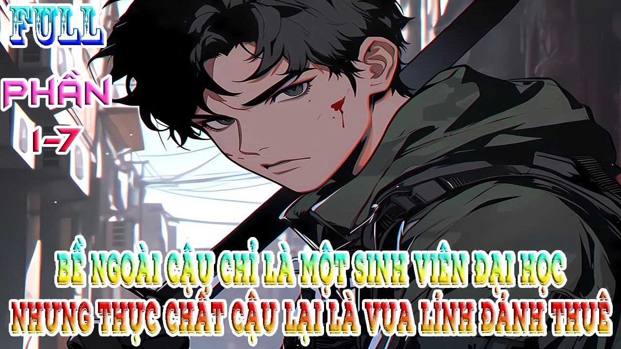 BỀ NGOÀI CẬU CHỈ LÀ MỘT SINH VIÊN ĐẠI HỌC NHƯNG THỰC CHẤT CẬU LẠI LÀ VUA LÍNH ĐÁNH THUÊ | FULL