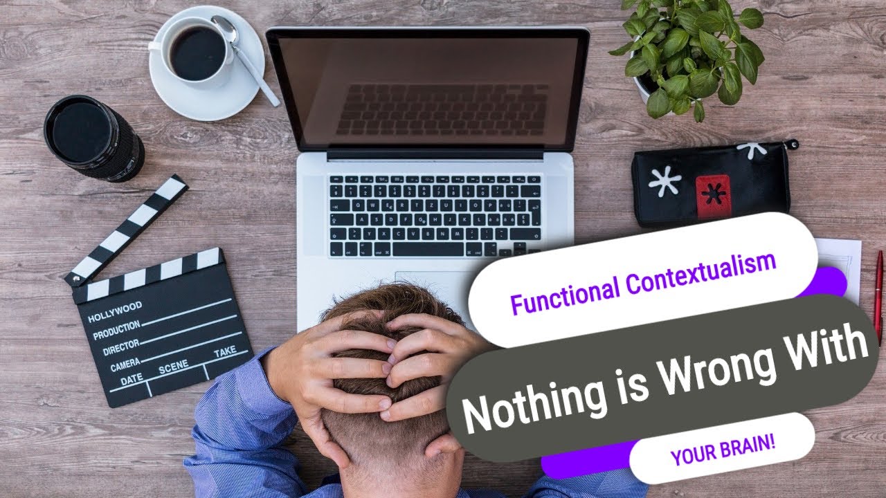 Nothing's wrong with YOUR Brain! It's all in context...learning Functional Contextualism from ACT
