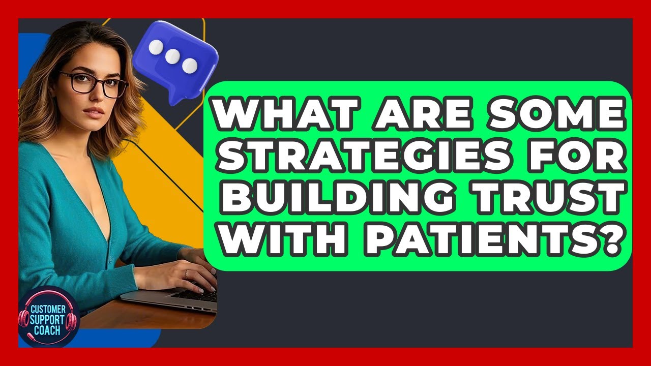 What Are Some Strategies For Building Trust With Patients? - Customer Support Coach