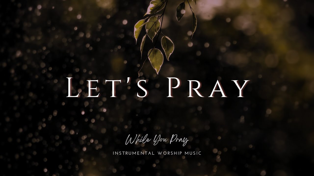 Let's Pray| Instrumental Worship Music | While You Pray