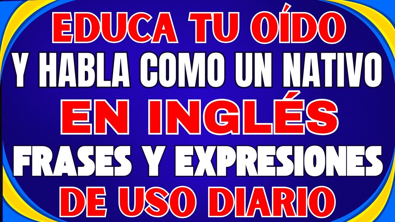 🎧 EDUCA TU O&Iacute;DO Y HABLA COMO UN NATIVO EN INGL&Eacute;S 🚀 FRASES Y EXPRESIONES DE USO DIARIO 📚