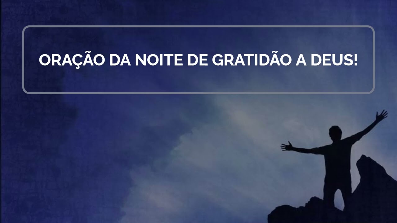 ORAÇÃO DA NOITE DE GRATIDÃO A DEUS!!