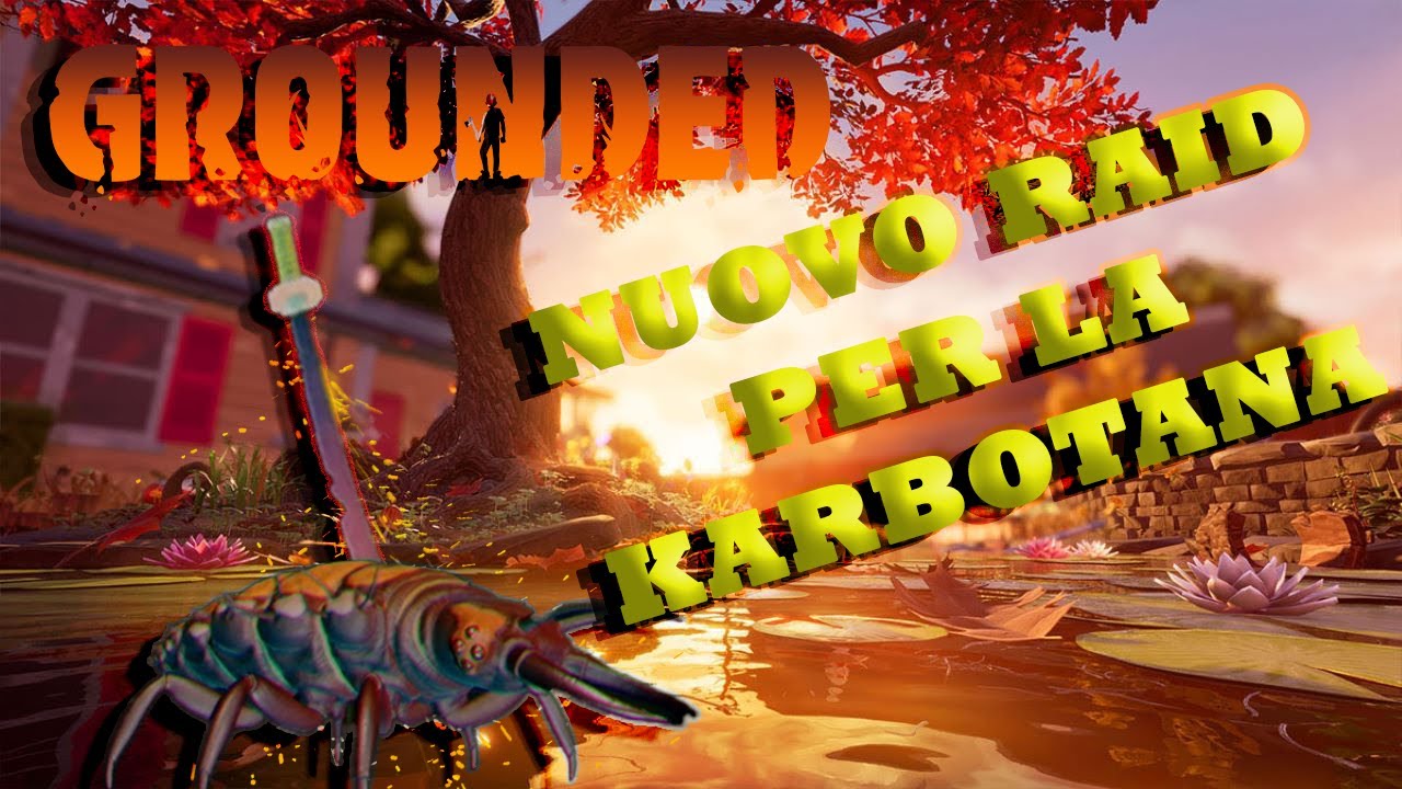GROUNDED NUOVO MINI RAID PER PRENDERE LA KARBOTANA