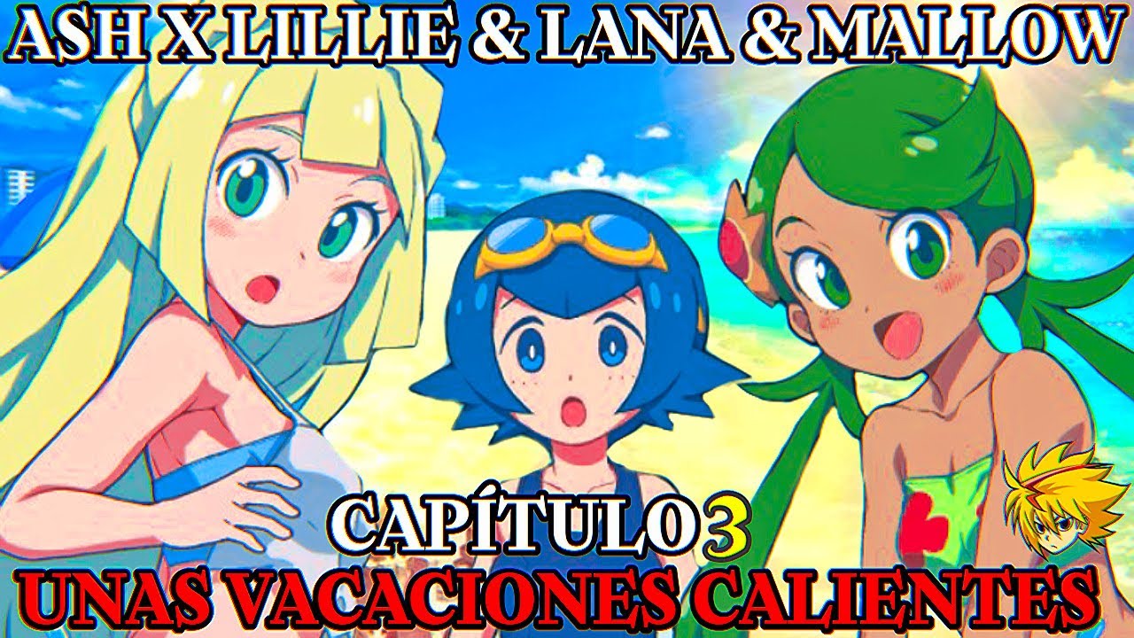 Ash x Lillie & Mallow & Lana Unas Vacaciones Calientes  Capitulo 3