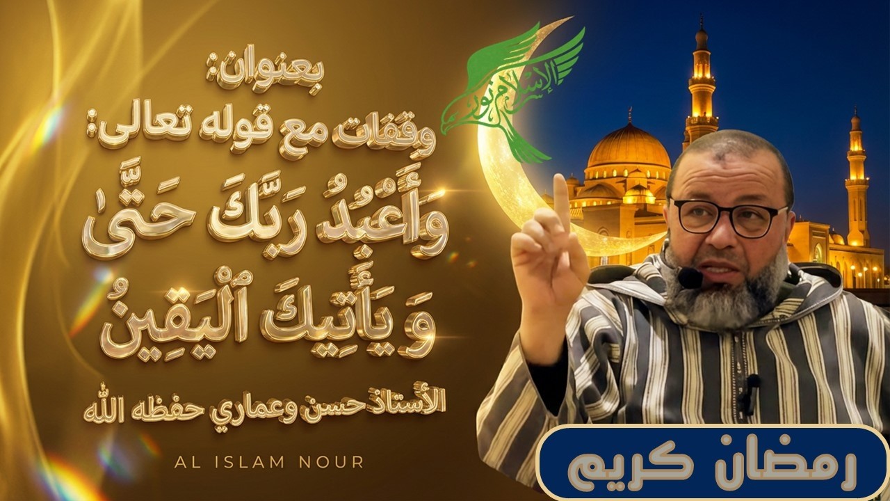 وقفات مع قوله تعالى: وأعبد ربك حتى يأتيك اليقين ، للاستاذ الجليل حسن وعماري حفظه اللــــــــــــه