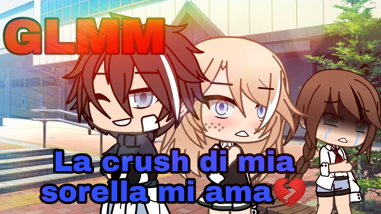 La crush di mia sorella mi ama💔/GLMM/Ita🇮🇹