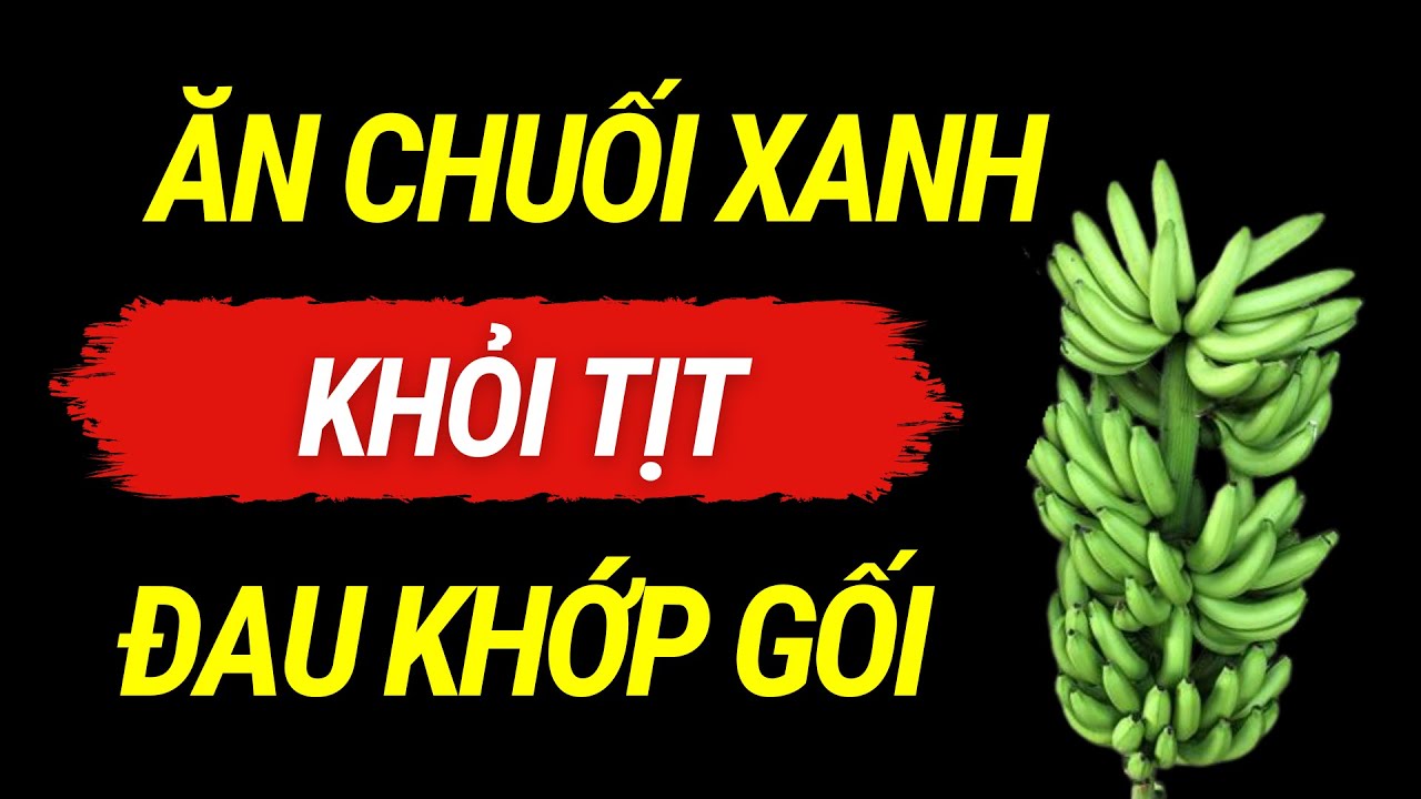 Không Ngờ! Chuối Xanh Chữa Đau Khớp Gối Hiệu Quả Hơn Cả Thuốc Tây - Trị Thoái Hóa Khớp Ngay Tại Nhà