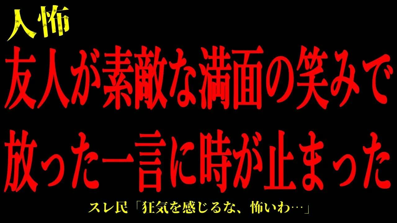 【2chヒトコワ】友人が素敵な満面の笑みで放った一言に時が止まった…短編3話まとめ【怖いスレ】