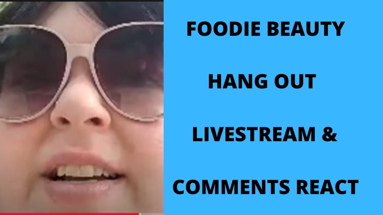 FOODIE BEAUTY HANG OUT NADAR RUNS LIVESTREAM & COMMENTS REACT