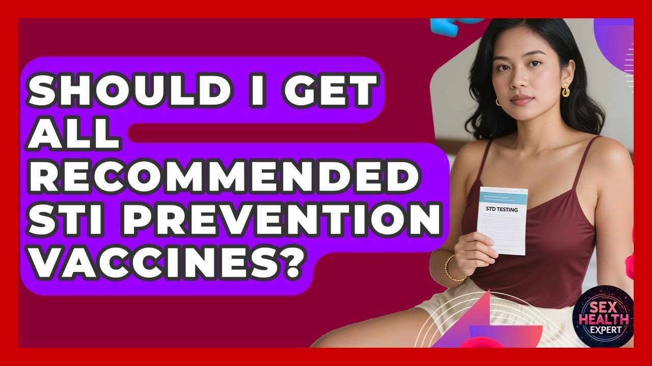 Should I Get All Recommended STI Prevention Vaccines? - Sex Health Expert