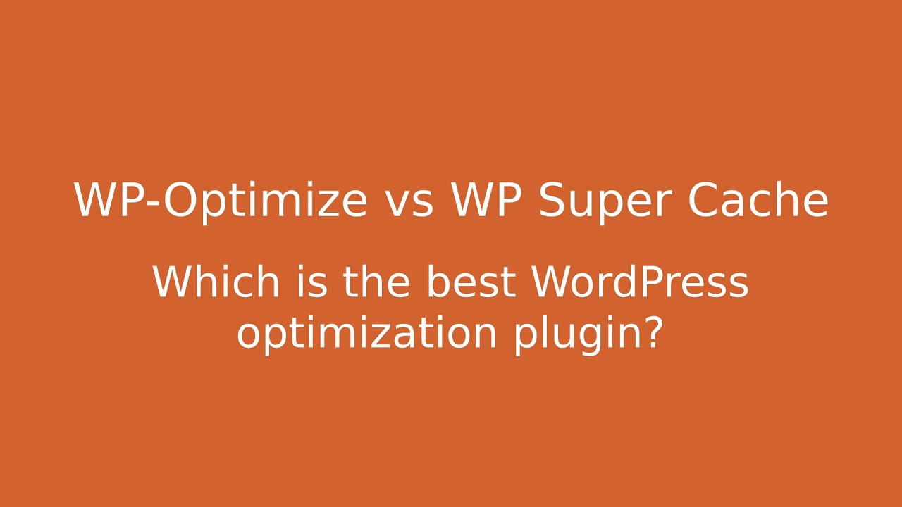 WP-Optimize vs WP Super Cache: Which plugin makes WordPress faster?