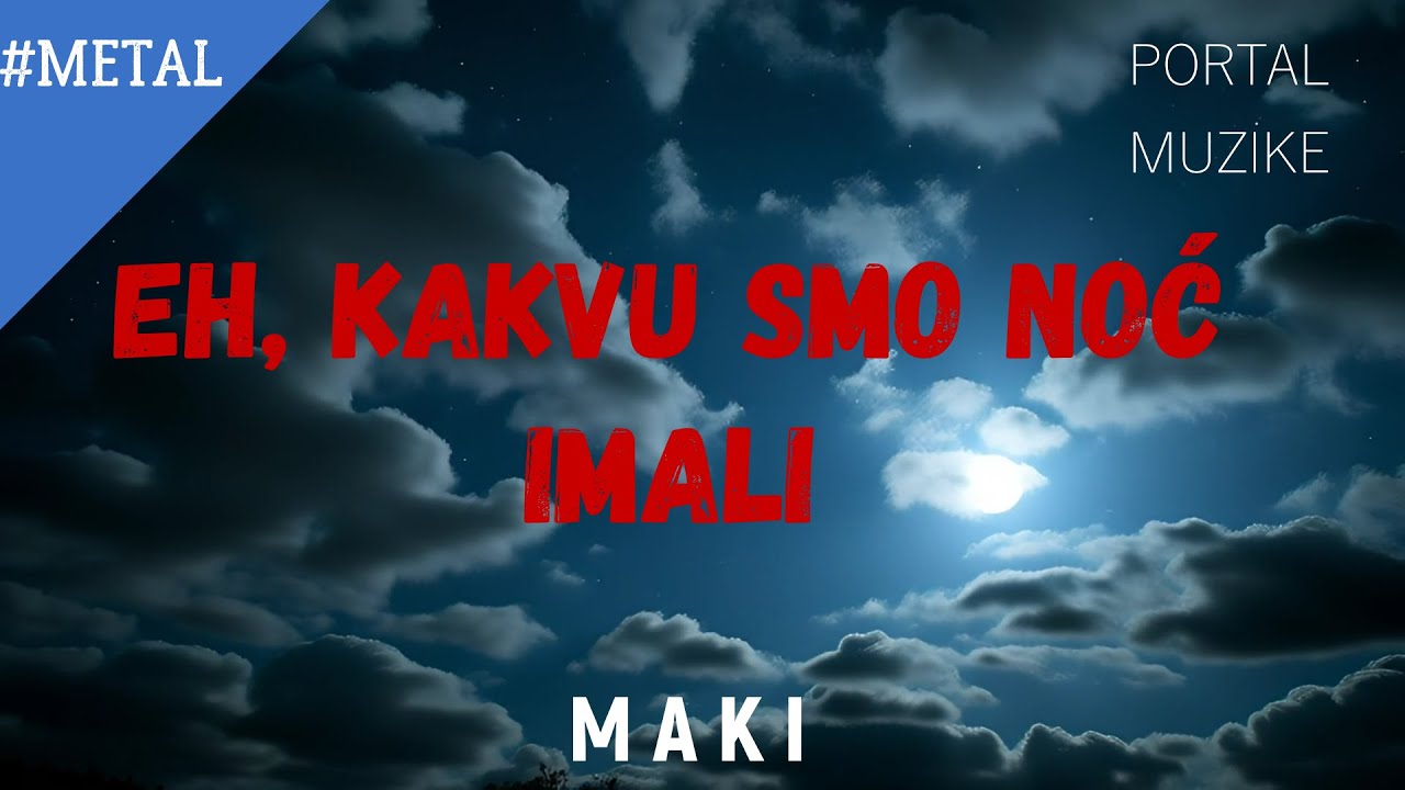 MAKI  -  EH KAKVU SMO NOĆ IMALI