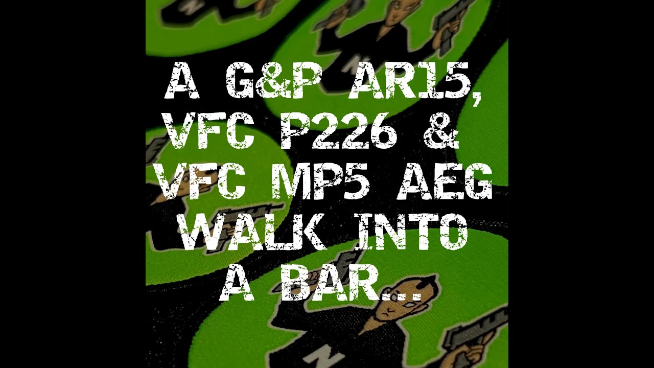 A G&P AEG,  VFC GAS SIG & VFC MP5 AEG WALK INTO A BAR